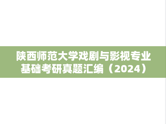 陕西师范大学戏剧与影视专业基础考研真题汇编（2024）,陕西师范大学戏剧与影视专业基础考研真题汇编（2024）,陕西师范大学汇编,戏剧与影视专业基础汇编,第1张