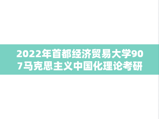 2022年首都经济贸易大学907马克思主义中国化理论考研真题
