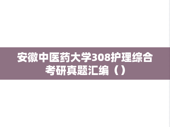 安徽中医药大学308护理综合考研真题汇编（）