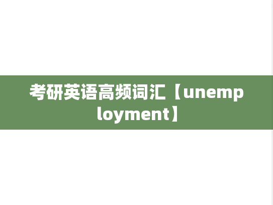 考研英语高频词汇【unemployment】