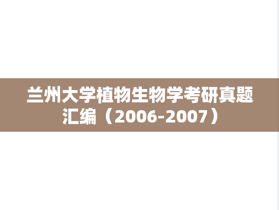 <strong>兰州大学</strong>植物生物学考研真题汇编（2006-2007）