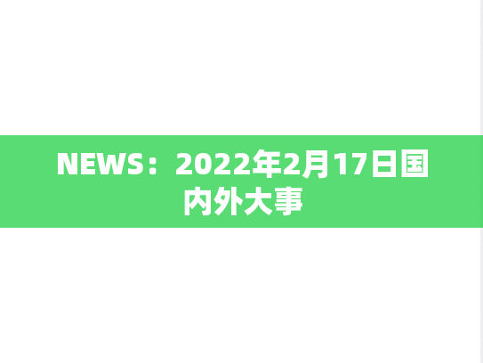 NEWS：2022年2月17日国内外大事,NEWS：2022年2月17日国内外大事,每日新闻,第1张
