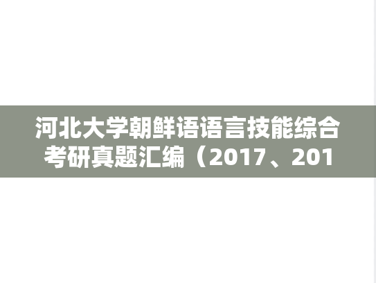 河北大学朝鲜语语言技能综合考研真题汇编（2017、2019）