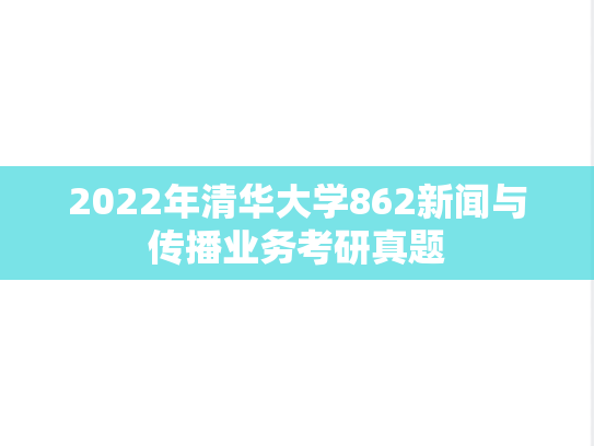 2022年清华大学862新闻与传播业务考研真题
