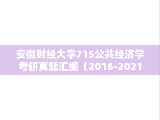 安徽财经大学715公共经济学考研真题汇编（2016-2021）