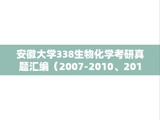 安徽大学338生物化学考研真题汇编（2007-2010、2012-2017、2019、2023）