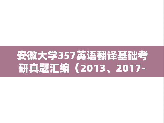 安徽大学357英语翻译基础考研真题汇编（2013、2017-2019、2021）