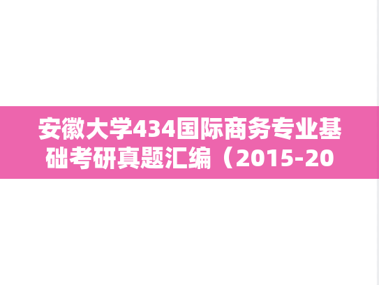 安徽大学434国际商务专业基础考研真题汇编（2015-2023）