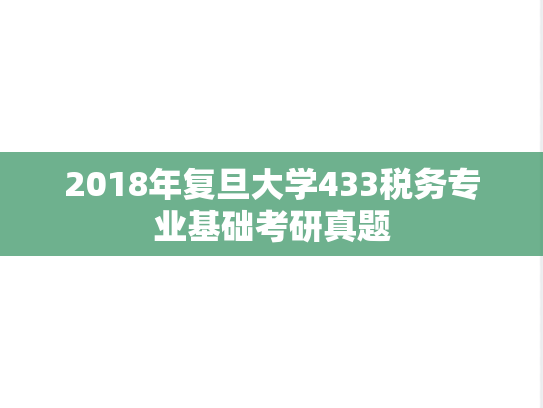 2018年复旦大学433税务专业基础考研真题