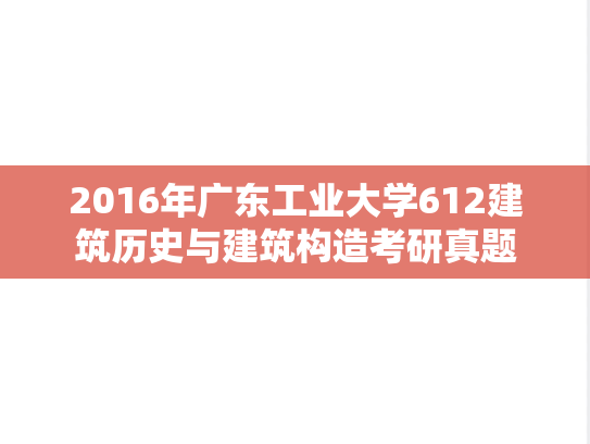 2016年广东工业大学612建筑历史与建筑构造考研真题