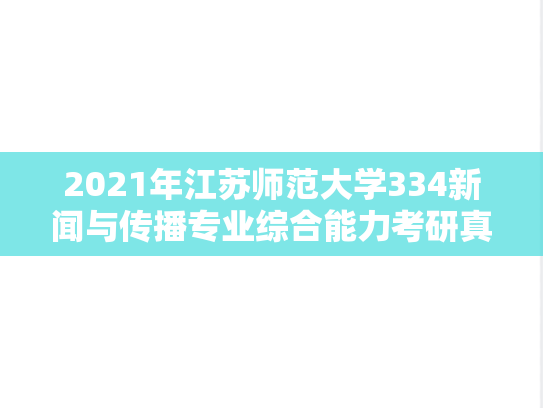 2021年江苏师范大学334新闻与传播专业综合能力考研真题