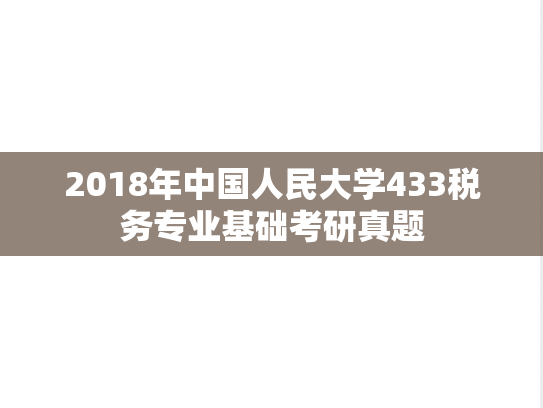 2018年中国人民大学433税务专业基础考研真题
