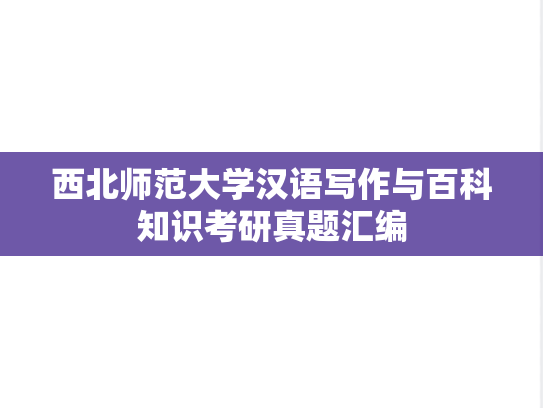 西北师范大学汉语写作与百科知识考研真题汇编