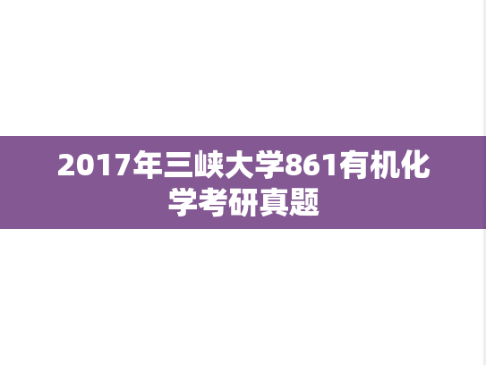 2017年三峡大学861有机化学考研真题