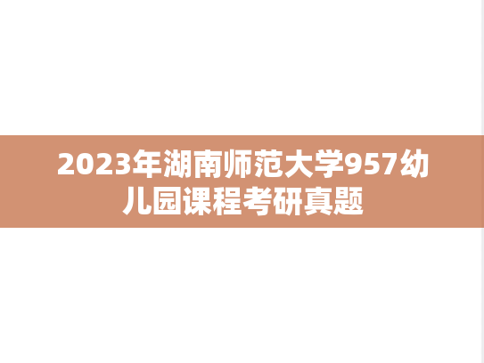 2023年湖南师范大学957幼儿园课程考研真题