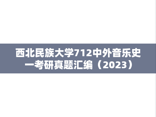 西北民族大学712中外音乐史一考研真题汇编（2023）,西北民族大学712中外音乐史一考研真题汇编（2023）,西北民族大学汇编,中外音乐史汇编,第1张