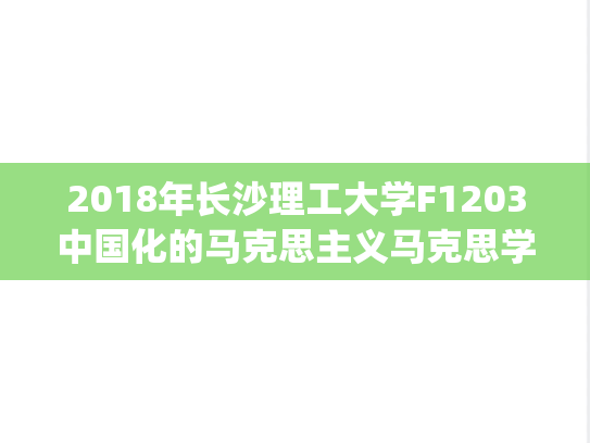 2018年长沙理工大学F1203中国化的马克思主义马克思学院复试真题.pdf,2018年长沙理工大学F1203中国化的马克思主义马克思学院复试真题.pdf,长沙理工大学,第1张