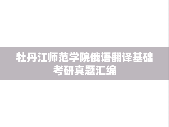 牡丹江师范学院俄语翻译基础考研真题汇编