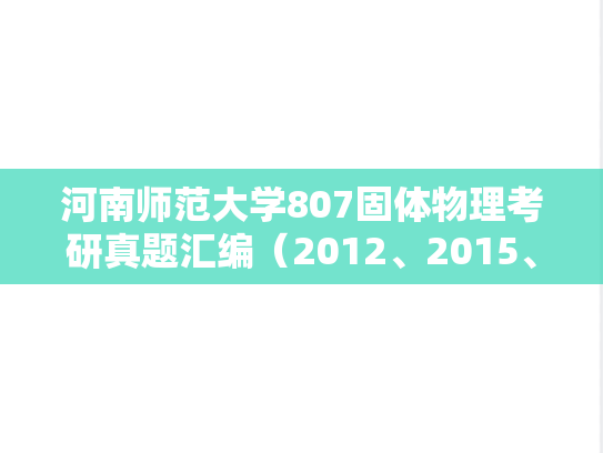 河南师范大学807固体物理考研真题汇编（2012、2015、2017-2019）