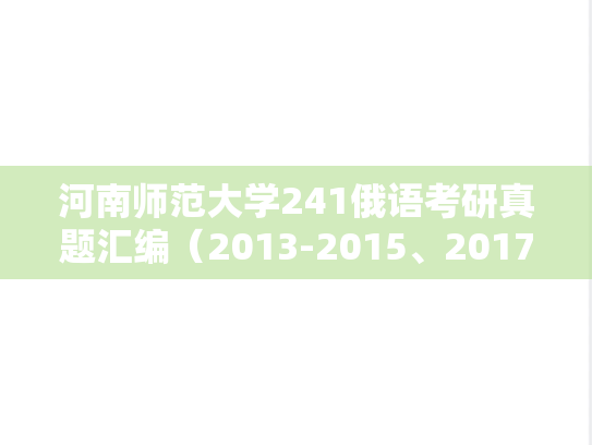 河南师范大学241俄语考研真题汇编（2013-2015、2017-2019、2022-2023）