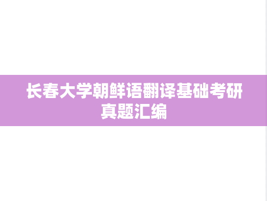 长春大学朝鲜语翻译基础考研真题汇编