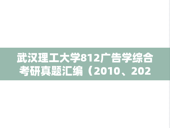 武汉理工大学812广告学综合考研真题汇编（2010、2022）