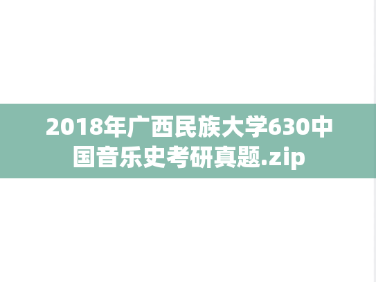 2018年广西民族大学630中国音乐史考研真题.zip
