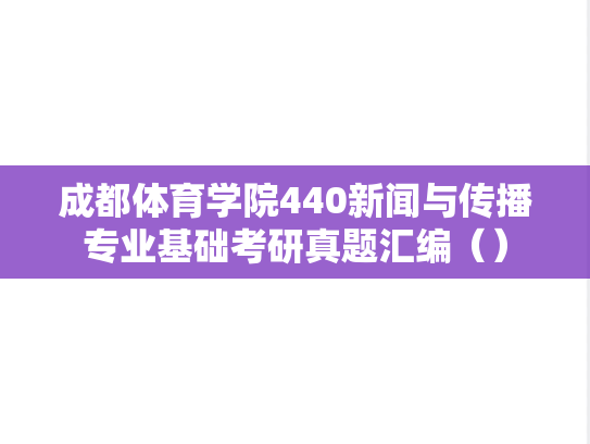 成都体育学院440新闻与传播专业基础考研真题汇编（）