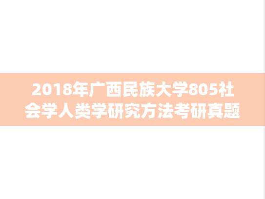 2018年广西民族大学805社会学人类学研究方法考研真题.zip