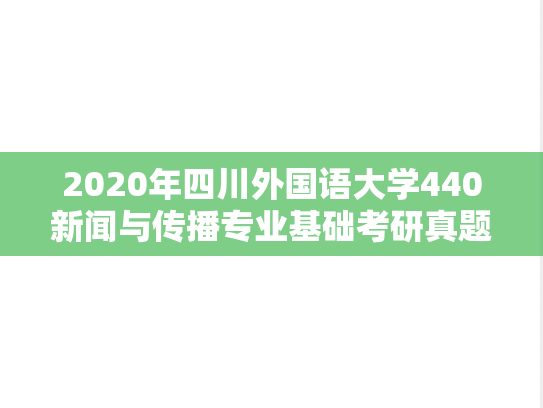 2020年四川外国语大学440新闻与传播专业基础考研真题