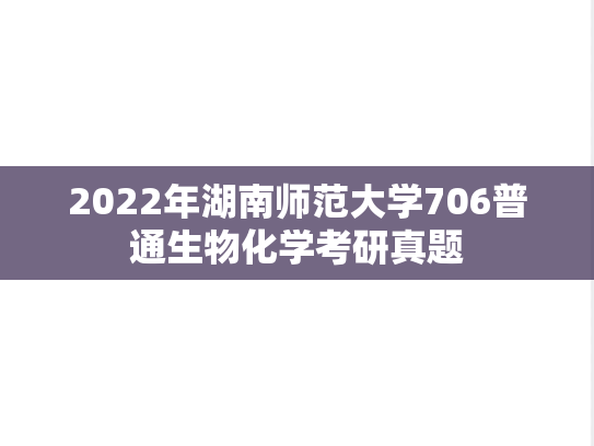 2022年湖南师范大学706普通生物化学考研真题