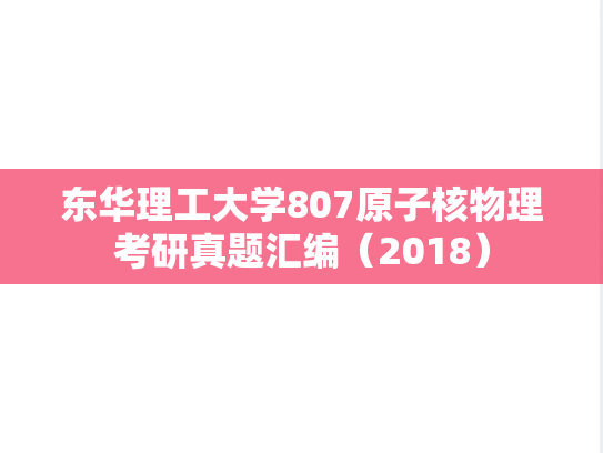 <strong>东华理工大学</strong>807原子核物理考研真题汇编（2018）
