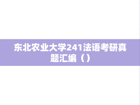 东北农业大学241法语考研真题汇编（）