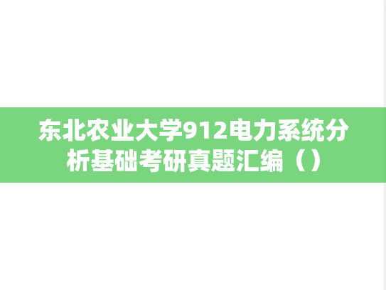 东北农业大学912电力系统分析基础考研真题汇编（）