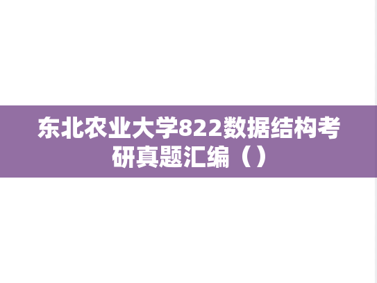 东北农业大学822数据结构考研真题汇编（）
