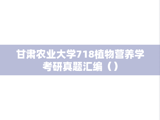 甘肃农业大学718植物营养学考研真题汇编（）