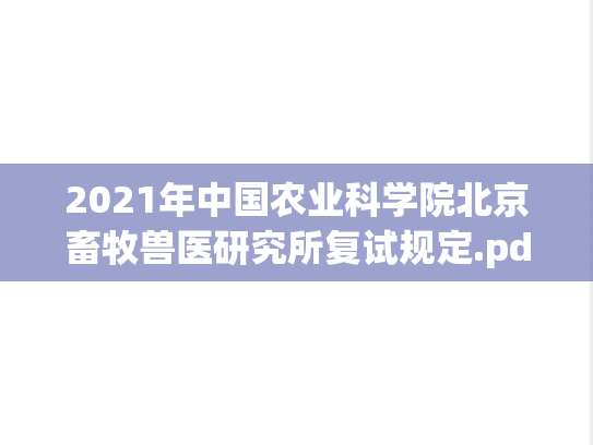 2021年中国农业科学院北京畜牧兽医研究所复试规定.pdf,中国农业科学院北京畜牧兽医研究所复试信息,中国农业科学院北京畜牧兽医研究所,复试信息,第1张 2021年中国农业科学院北京畜牧兽医研究所复试规定.pdf,2021年中国农业科学院北京畜牧兽医研究所复试规定.pdf,中国农业科学院北京畜牧兽医研究所复试信息,中国农业科学院北京畜牧兽医研究所,复试信息,第1张