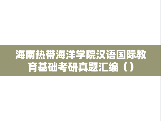 海南热带海洋学院汉语国际教育基础考研真题汇编（）