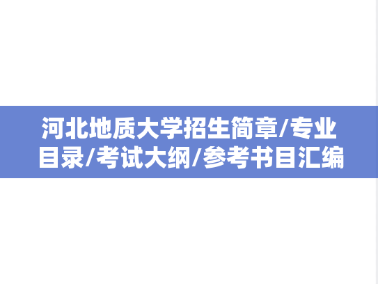 河北地质大学招生简章/专业目录/考试大纲/参考书目汇编（2020-2025）