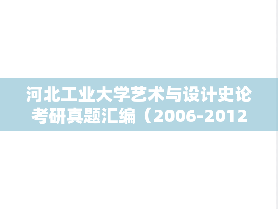 河北工业大学艺术与设计史论考研真题汇编（2006-2012）