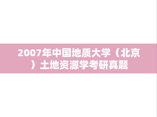 2007年中国地质大学（北京）土地资源学考研真题