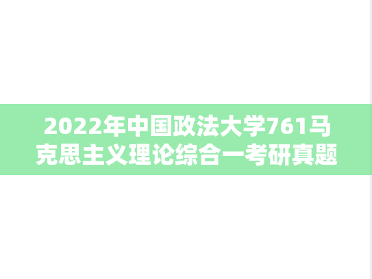 2022年中国政法大学761马克思主义理论综合一考研真题