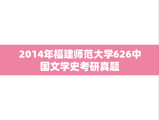 2014年福建师范大学626中国文学史考研真题