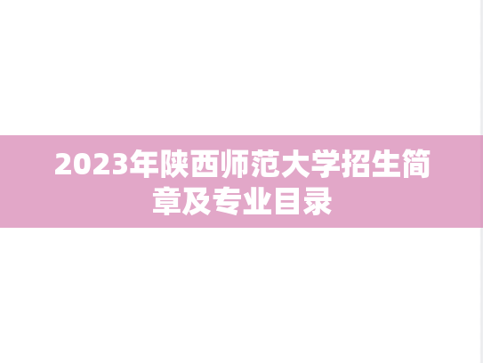 2023年陕西师范大学招生简章及专业目录