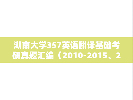 湖南大学357英语翻译基础考研真题汇编（2010-2015、2017、2019）