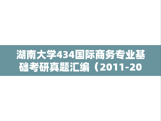 湖南大学434国际商务专业基础考研真题汇编（2011-2014）