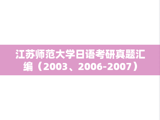 江苏师范大学日语考研真题汇编（2003、2006-2007）