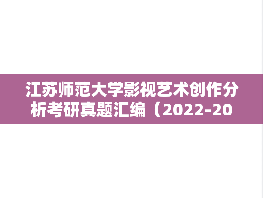 江苏师范大学影视艺术创作分析考研真题汇编（2022-2023）