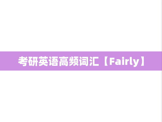 考研英语高频词汇【Fairly】,考研英语高频词汇【Fairly】,高频词汇,第1张