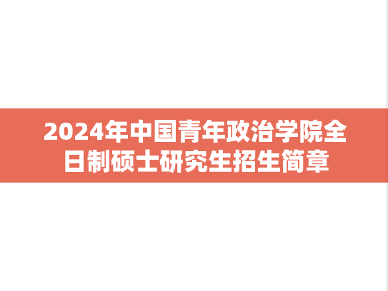 2024年中国青年政治学院全日制硕士研究生招生简章,2024年中国青年政治学院全日制硕士研究生招生简章,中国青年政治学院,第1张